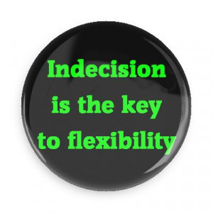 indecision is the key to flexibility wise sayings funny sayings
