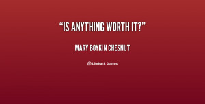 quote-Mary-Boykin-Chesnut-is-anything-worth-it-2-153307.png