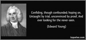 Confiding, though confounded; hoping on, Untaught by trial ...