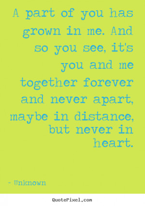part of you has grown in me. And so you see, it's you and me ...