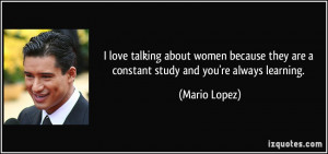 love talking about women because they are a constant study and you ...
