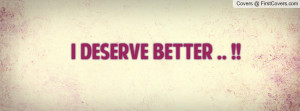 Deserve Better Profile Facebook Covers