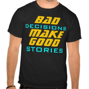Bad Decisions Make Good Stories Funny Quote Tshirt