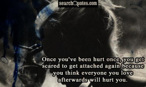 ... scared to get attached again because you think everyone you love