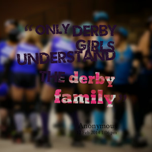 Quotes Picture: only derby girls understand the derby family