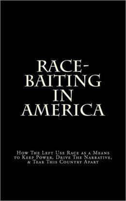 Race-Baiting in America: How the Left Use Race as a Means to Keep ...