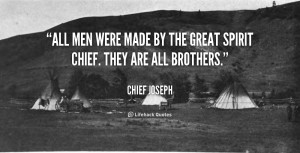 All men were made by the Great Spirit Chief. They are all brothers ...