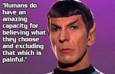 Spock quote: Humans do have an amazing capacity for believing what ...