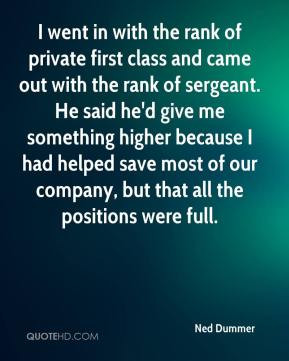 Ned Dummer - I went in with the rank of private first class and came ...