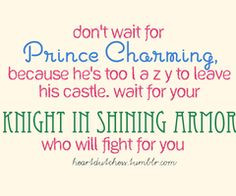 wait for Prince Charming, because he's too lazy to leave his castle ...