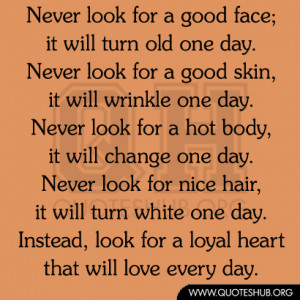 Never look for a good face, it will turn old one day