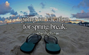 Going on vacation for spring break.