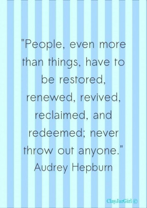 ... Quote ~ People, Even more than things , have to be restored
