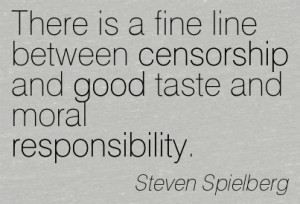 ... Censorship And Good Taste And Moral Responsibility. - Steven Spielberg