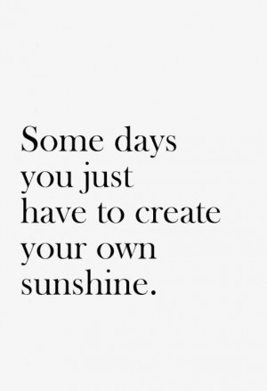 somedays you just have to create your own sunshine beauty quote