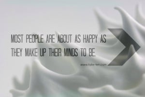 people are about as happy as they make up their minds to be. Quote ...