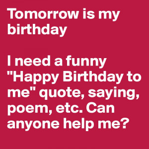 Tomorrow is my birthdayI need a funny 