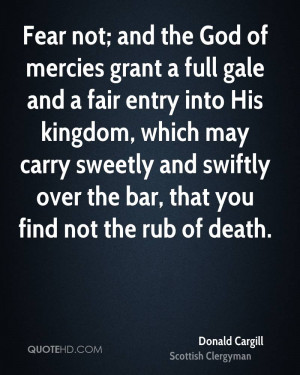 Fear not; and the God of mercies grant a full gale and a fair entry ...
