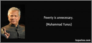 Poverty is unnecessary. - Muhammad Yunus