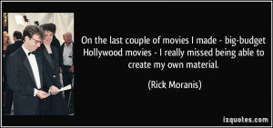On the last couple of movies I made - big-budget Hollywood movies - I ...