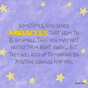 GOD SENDS MIRACLES THAT SEEM TO BE SO SMALL, THAT YOU MAY NOT NOTICE ...