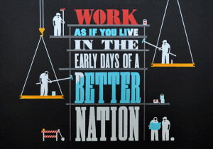 Work As If You Live In The Early Days Of A Better Nation
