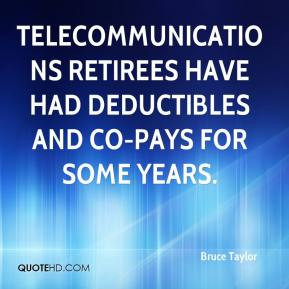Bruce Taylor - Telecommunications retirees have had deductibles and co ...