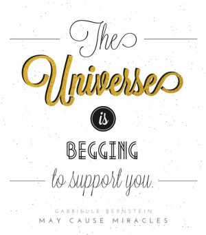 The universe is begging to support you