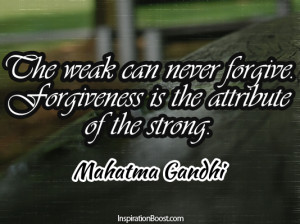 ... Forgive,Forgiveness Is The Attribute of The Strong ~ Forgiveness Quote
