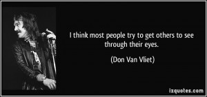 think most people try to get others to see through their eyes. - Don ...