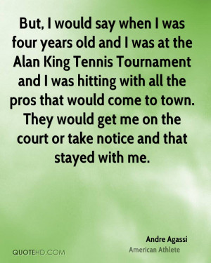 But, I would say when I was four years old and I was at the Alan King ...