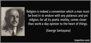 Religion is indeed a convention which a man must be bred in to endure ...