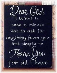 Dear God I want to take a minute not to ask you for anything but to ...