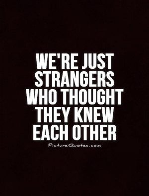 ... Quotes Deep Quotes Sad Friendship Quotes Stranger Quotes You Dont Know