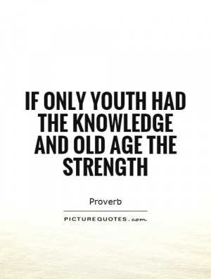 ... only youth had the knowledge and old age the strength Picture Quote #1