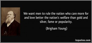 We want men to rule the nation who care more for and love better the ...