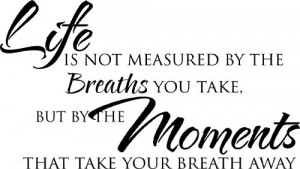 ... but by the moments that take your breath away wall art wall sayings