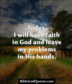 ... Have Faith In God And Leave My Problems In His Hands - Faith Quotes