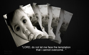 Lord, do not let me face the temptation that i cannot overcome..!!