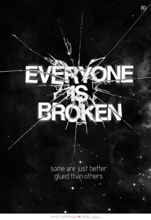 ... is broken. Some are just better glued than others. Picture Quote #1
