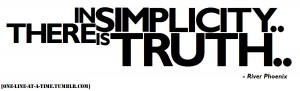 one-line-at-a-time:“In simplicity.. there is truth..” - River ...