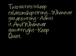 Two secrets to keep relationship strong....Whenever you are wrong ...