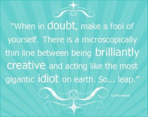When in doubt, make a fool of yourself!