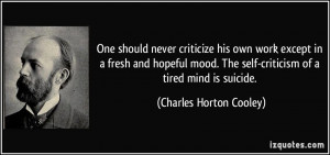 One should never criticize his own work except in a fresh and hopeful ...