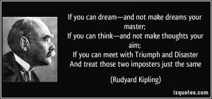 If you can dream—and not make dreams your master; If you can think ...