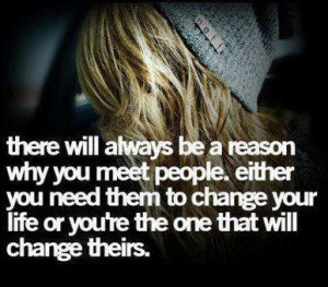 There will always be a reason why you meet people. Either you need ...