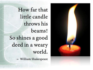 How far that little candle throws his beams! So shines a good deed in ...
