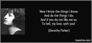 ... if you do not like me so,To hell, my love, with you! - Dorothy Parker