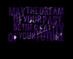 Quotes Picture: may the dream of your past, be the reality of your ...