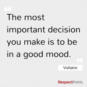 The most important decision you make is to be in a good mood.